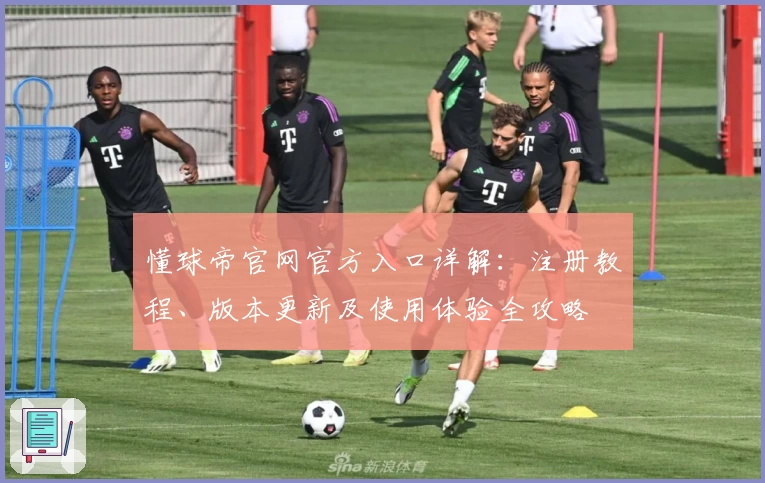 懂球帝官网官方入口详解：注册教程、版本更新及使用体验全攻略