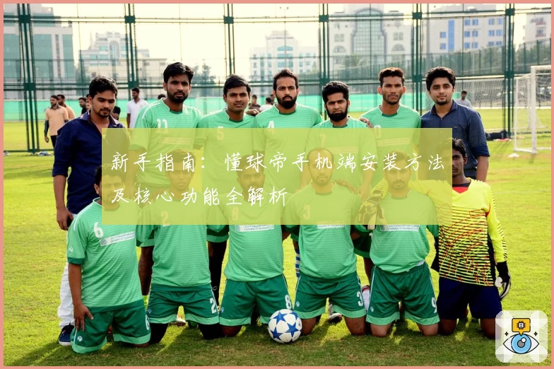新手指南：懂球帝手机端安装方法及核心功能全解析