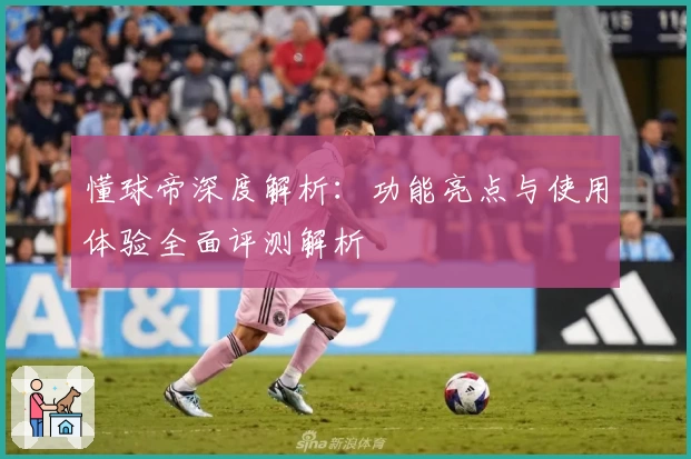 懂球帝深度解析：功能亮点与使用体验全面评测解析